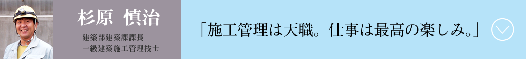 施工管理は天職。仕事は最高の楽しみ。　杉原慎治